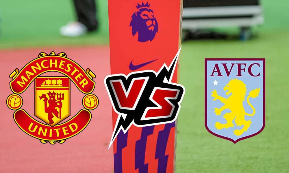 مشاهدة مباراة مانشستر يونايتد و أستون فيلا بث مباشر Manchester United vs Aston Villa