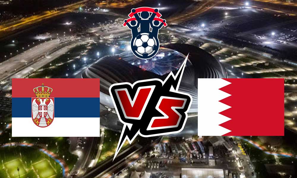 مشاهدة مباراة البحرين و صربيا بث مباشر 18/11/2022 Bahrain vs Serbia